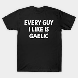 every guy i like is gaelic T-Shirt